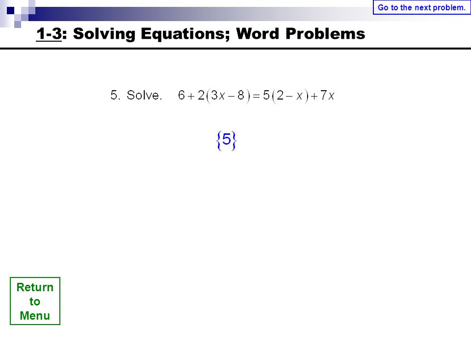Return to Menu 1-3: Solving Equations; Word Problems Go to the next problem.
