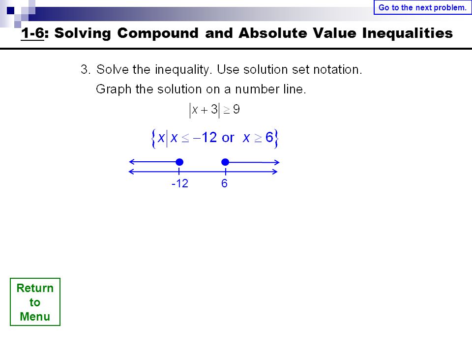 Return to Menu Go to the next problem : Solving Compound and Absolute Value Inequalities