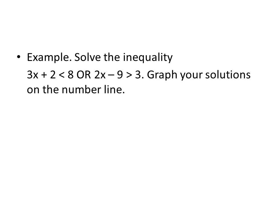 Example. Solve the inequality 3x Graph your solutions on the number line.