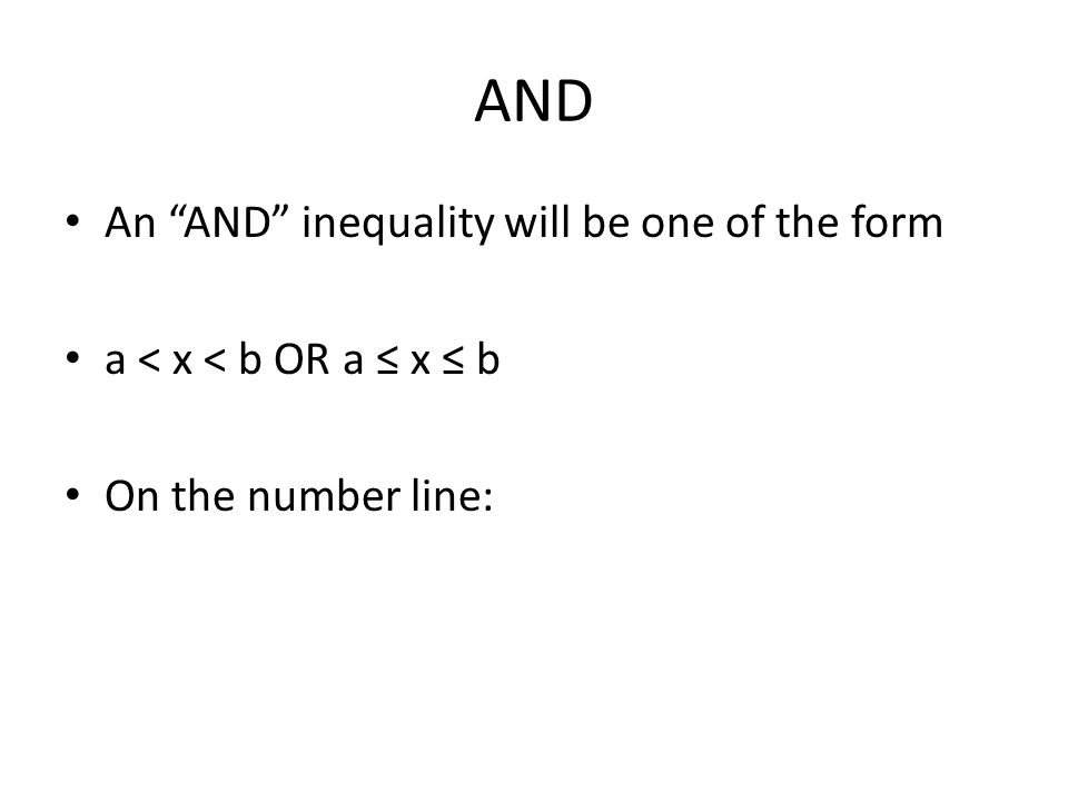 AND An AND inequality will be one of the form a < x < b OR a ≤ x ≤ b On the number line: