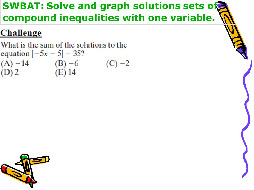 SWBAT: Solve and graph solutions sets of compound inequalities with one variable.
