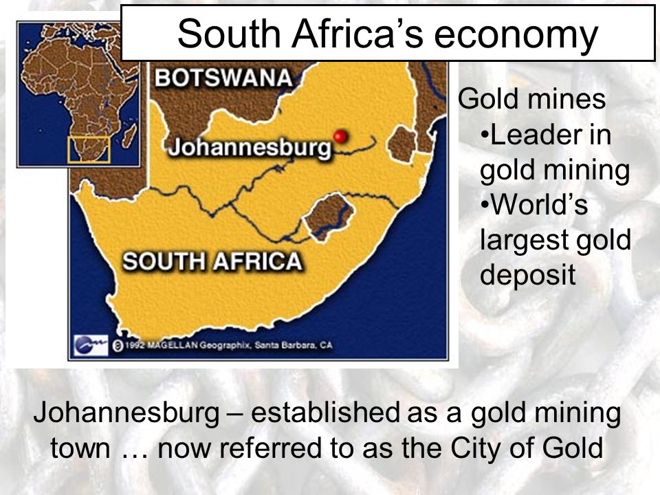 Gold mines Leader in gold mining World’s largest gold deposit South Africa’s economy Johannesburg – established as a gold mining town … now referred to as the City of Gold
