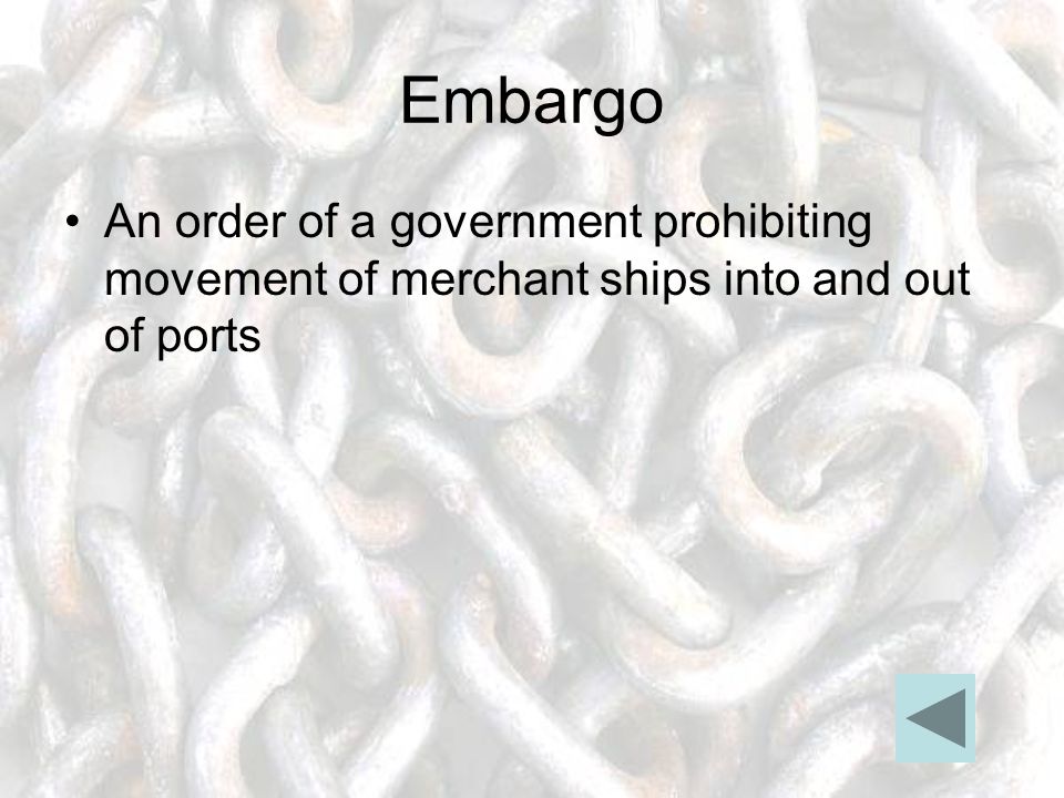 Embargo An order of a government prohibiting movement of merchant ships into and out of ports