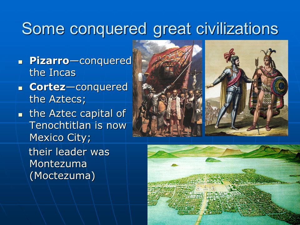 Cortez conquered the aztecs