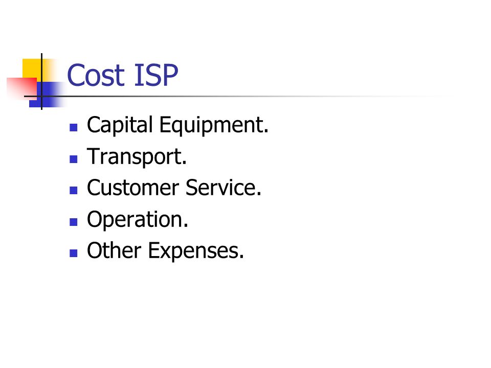 Cost ISP Capital Equipment. Transport. Customer Service. Operation. Other Expenses.