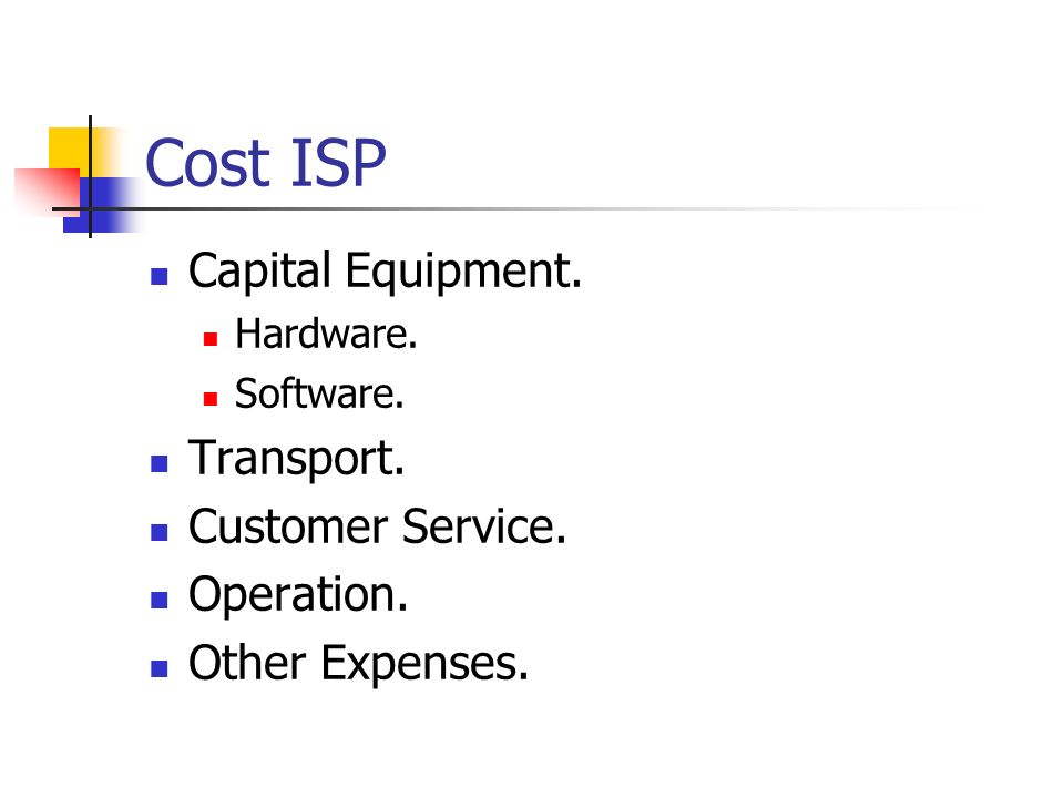 Cost ISP Capital Equipment. Hardware. Software. Transport.