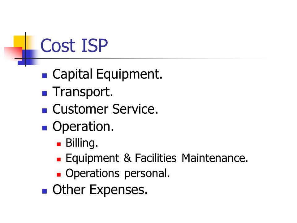 Cost ISP Capital Equipment. Transport. Customer Service.