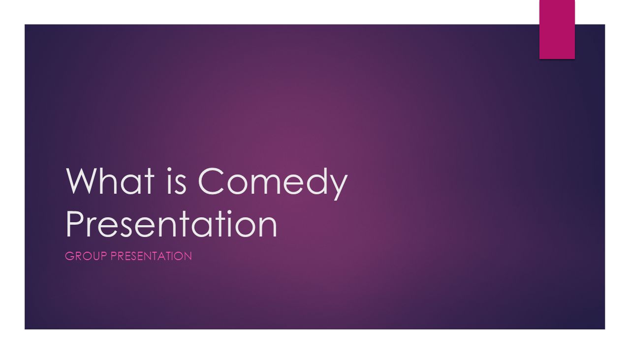 What is Comedy Presentation GROUP PRESENTATION