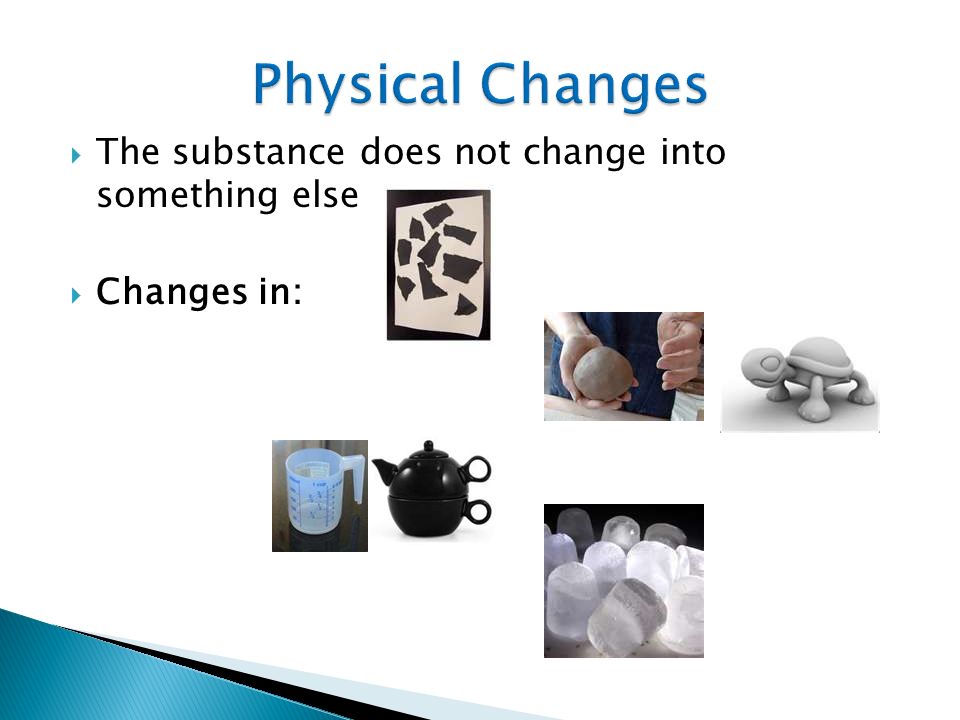  The substance does not change into something else  Changes in: