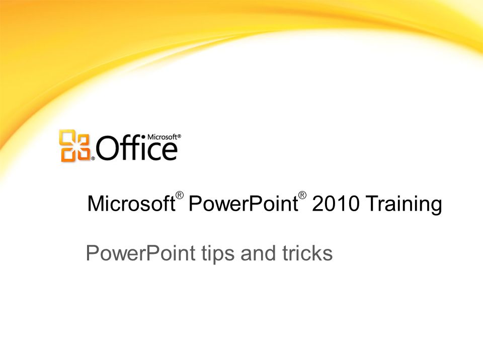 Microsoft ® PowerPoint ® 2010 Training PowerPoint tips and tricks