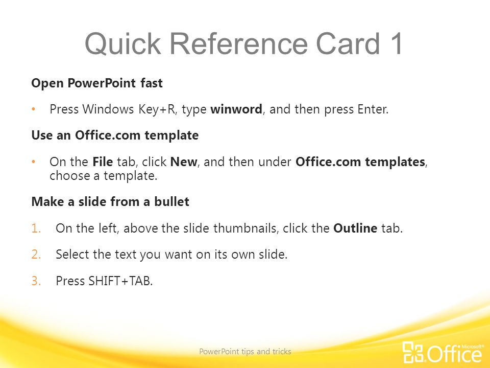 Quick Reference Card 1 Open PowerPoint fast Press Windows Key+R, type winword, and then press Enter.