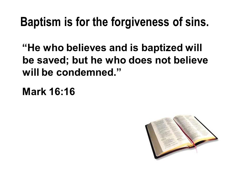 He who believes and is baptized will be saved; but he who does not believe will be condemned. Mark 16:16