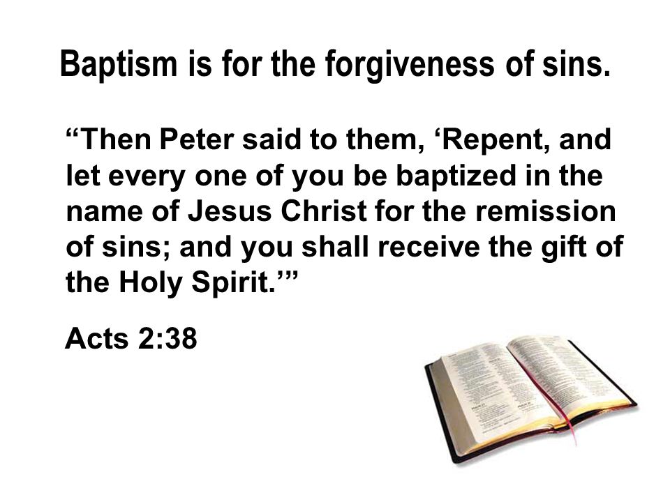 Baptism is for the forgiveness of sins.