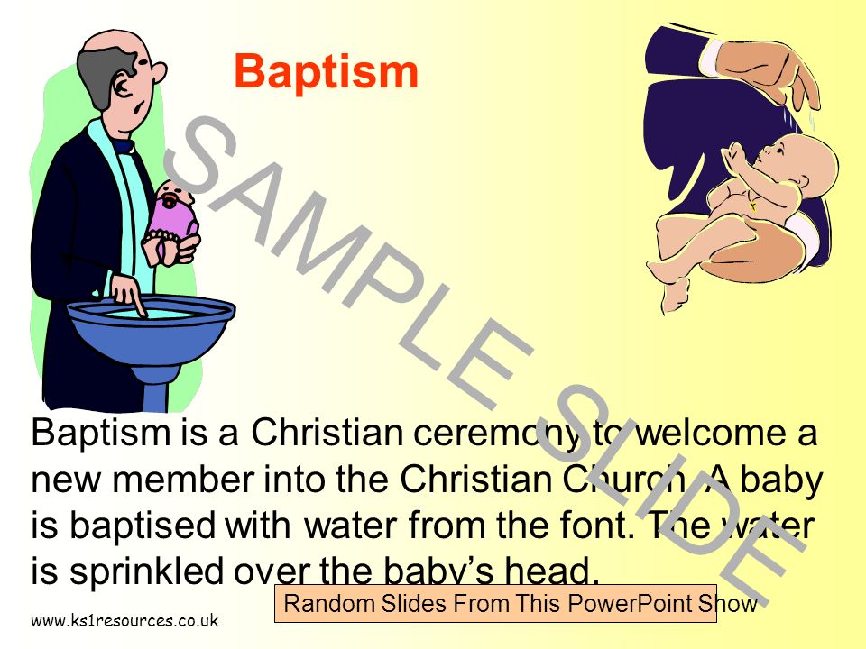 Baptism Baptism is a Christian ceremony to welcome a new member into the Christian Church.