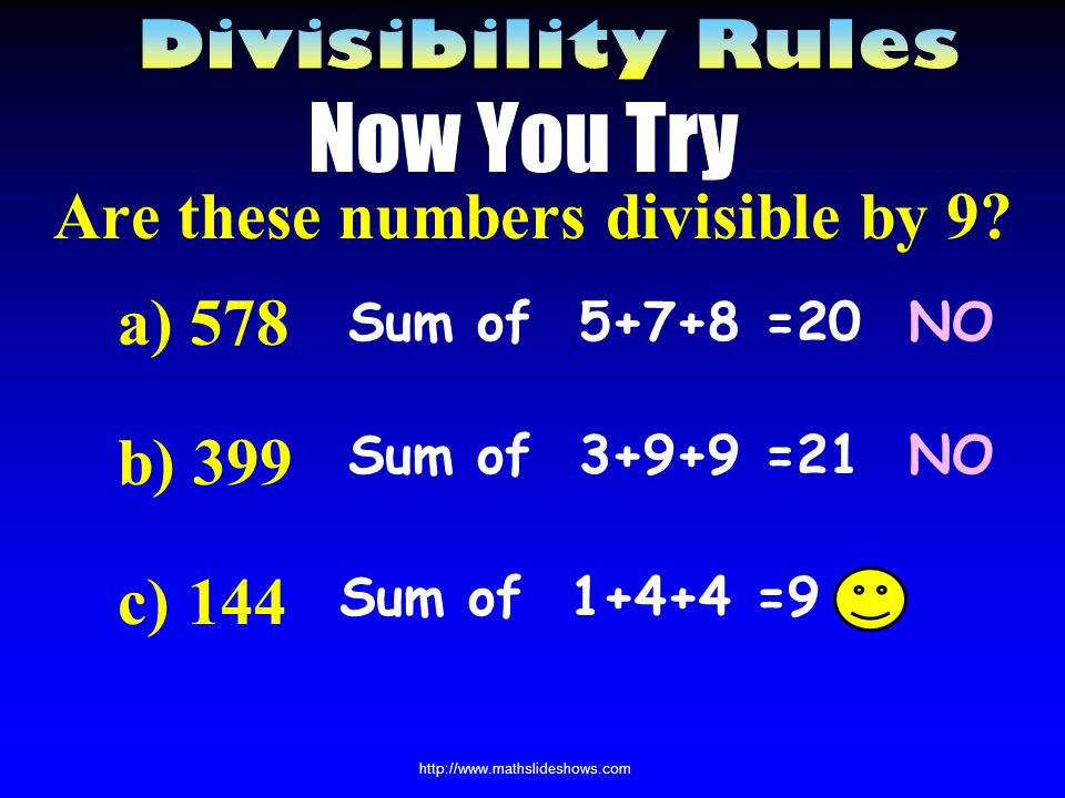Dividing by 9 If that number is divisible by 9, then the original number is If your sum is still a big number, continue to add the digits Add up the digits of the number 27 Is 27 divisible by 9.