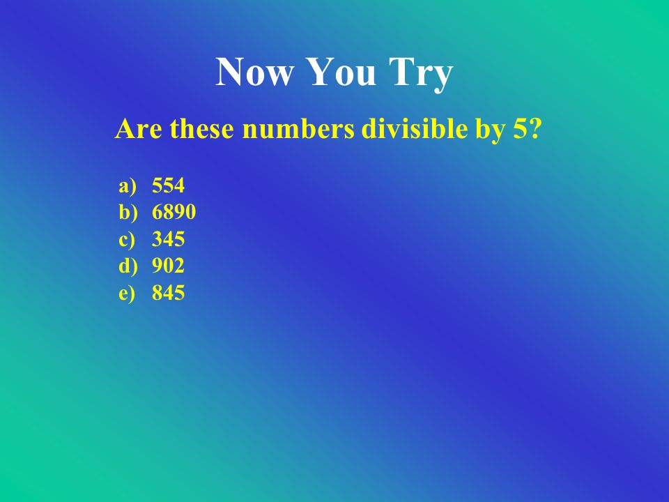 Dividing by 5 If the number ends in 5 or 0