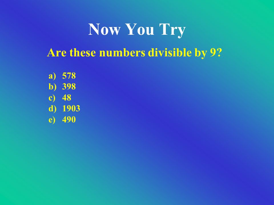 Dividing by 9 If that number is divisible by 3, then the original number is If your sum is still a big number, continue to add the digits Add up the digits of the number 27 Is 27 divisible by 9.