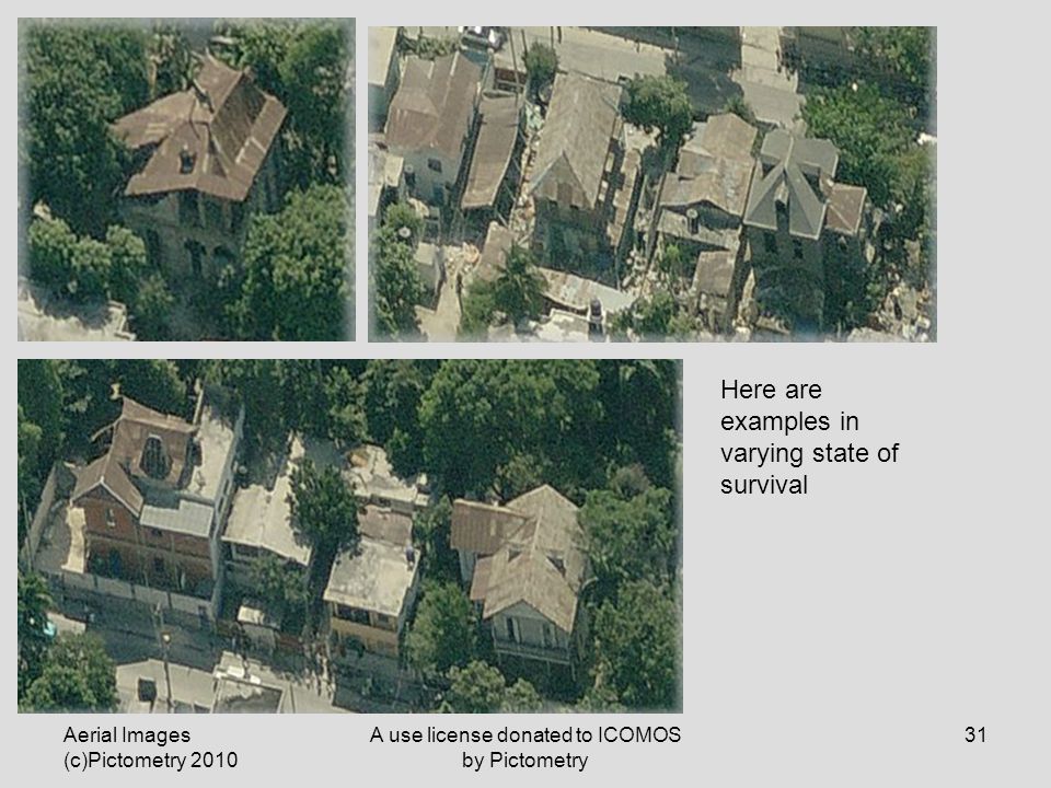 Aerial Images (c)Pictometry 2010 A use license donated to ICOMOS by Pictometry 31 Here are examples in varying state of survival