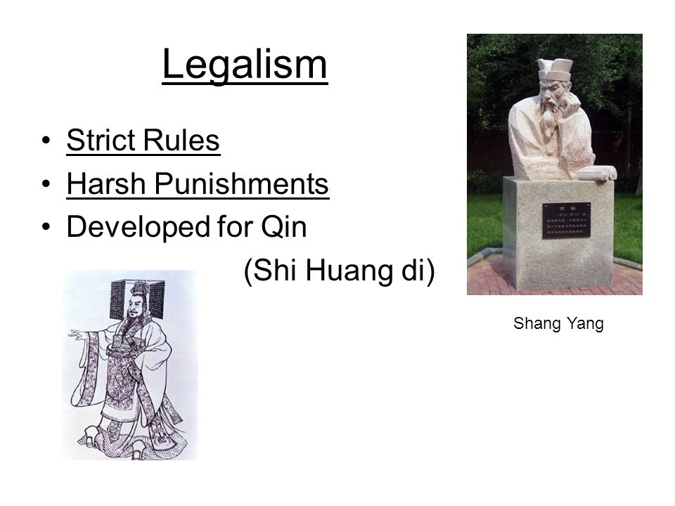 Legalism Strict Rules Harsh Punishments Developed for Qin (Shi Huang di) Shang Yang