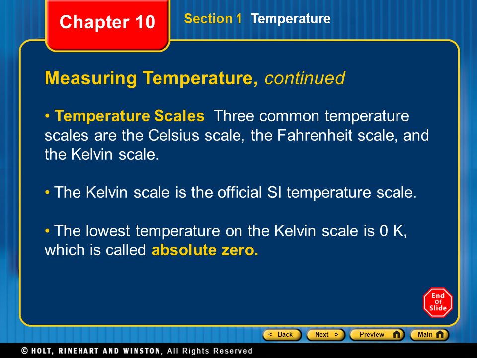 < BackNext >PreviewMain Section 1 Temperature Measuring Temperature, continued Temperature Scales Three common temperature scales are the Celsius scale, the Fahrenheit scale, and the Kelvin scale.
