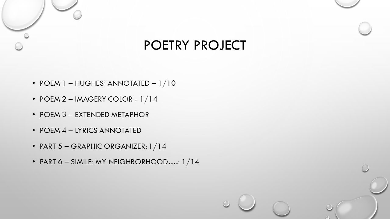 POETRY PROJECT POEM 1 – HUGHES’ ANNOTATED – 1/10 POEM 2 – IMAGERY COLOR - 1/14 POEM 3 – EXTENDED METAPHOR POEM 4 – LYRICS ANNOTATED PART 5 – GRAPHIC ORGANIZER: 1/14 PART 6 – SIMILE: MY NEIGHBORHOOD….: 1/14