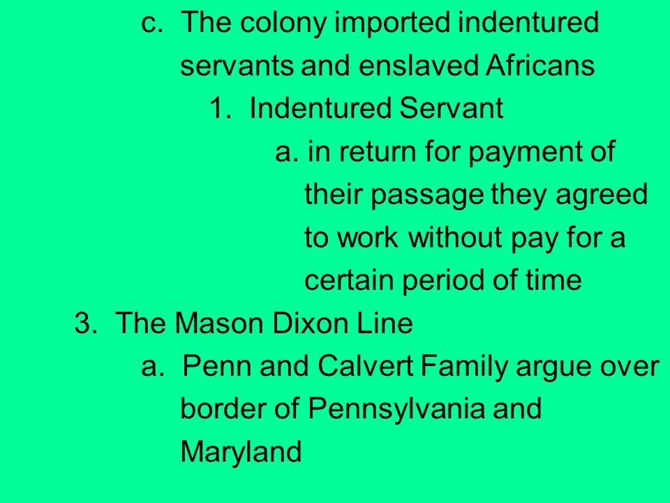 c. The colony imported indentured servants and enslaved Africans 1.