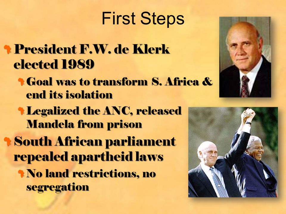 First Steps President F.W. de Klerk elected 1989 Goal was to transform S.