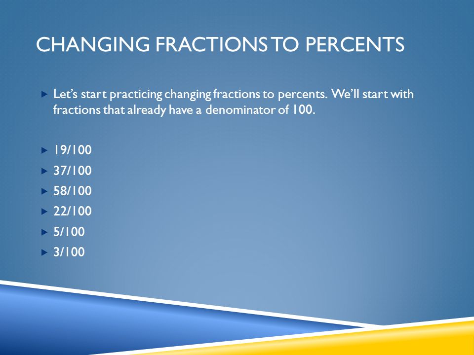 CHANGING FRACTIONS TO PERCENTS  Let’s start practicing changing fractions to percents.