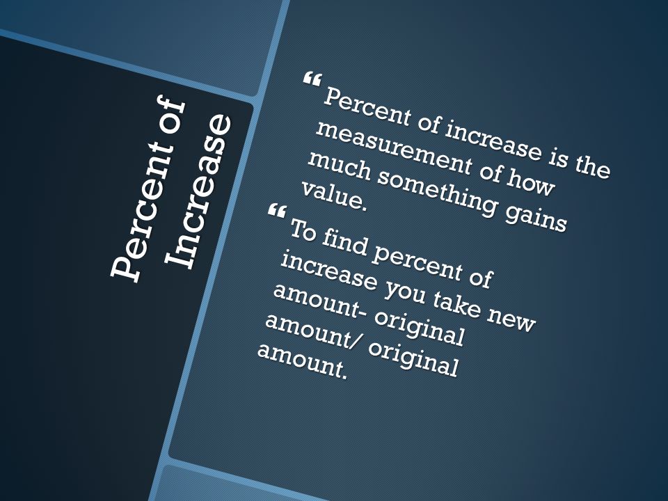 Percent of Increase  Percent of increase is the measurement of how much something gains value.