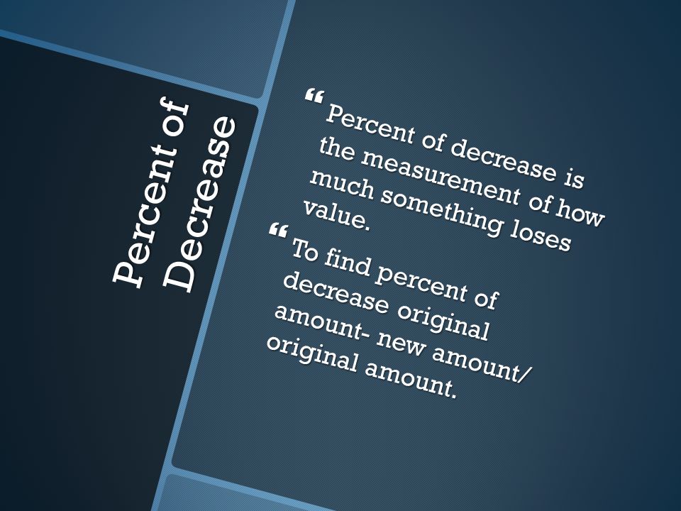 Percent of Decrease  Percent of decrease is the measurement of how much something loses value.
