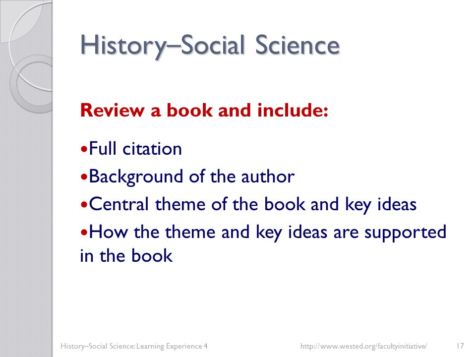 History – Social Science Review a book and include: Full citation Background of the author Central theme of the book and key ideas How the theme and key ideas are supported in the book History–Social Science: Learning Experience 4