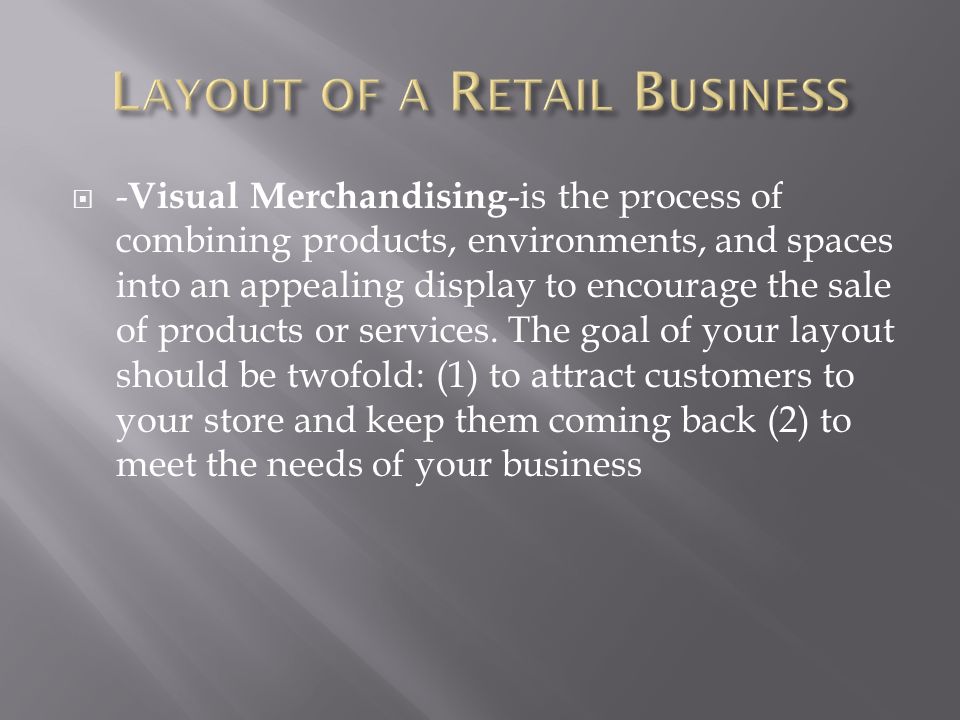  - Visual Merchandising -is the process of combining products, environments, and spaces into an appealing display to encourage the sale of products or services.