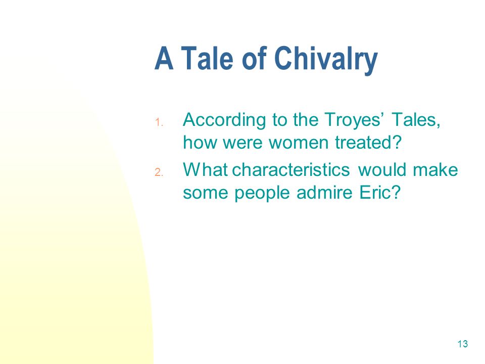 13 A Tale of Chivalry 1. According to the Troyes’ Tales, how were women treated.