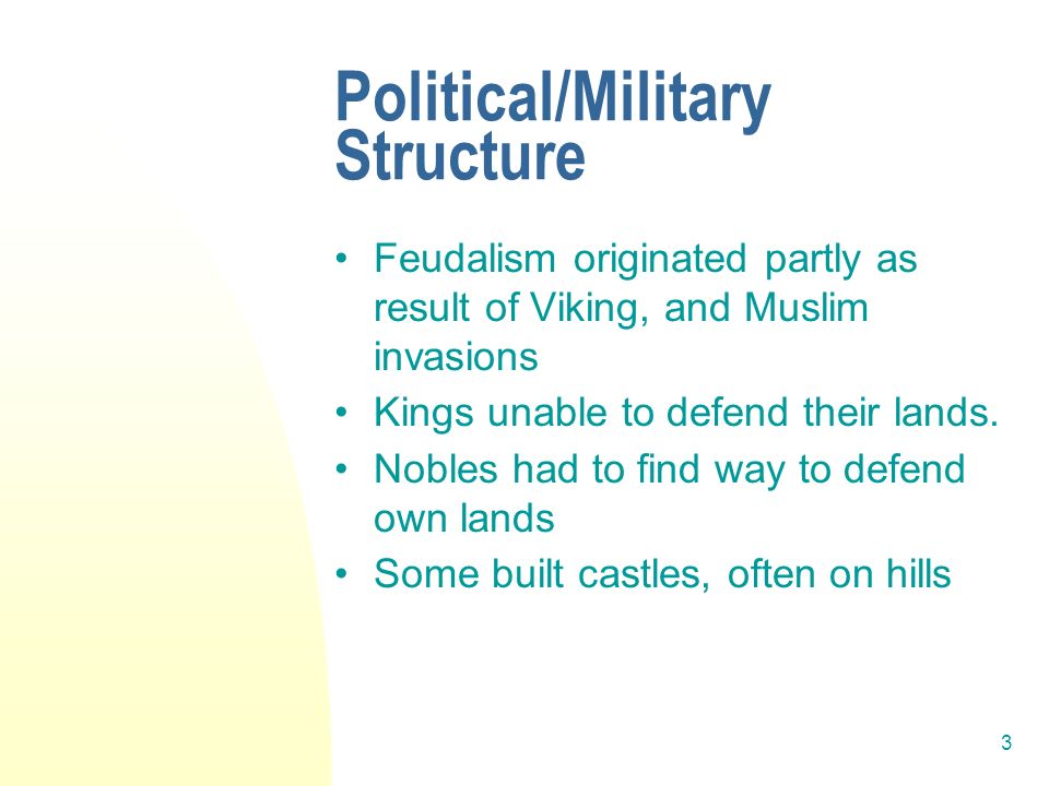 3 Political/Military Structure Feudalism originated partly as result of Viking, and Muslim invasions Kings unable to defend their lands.