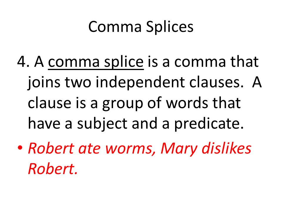 Comma Splices 4. A comma splice is a comma that joins two independent clauses.