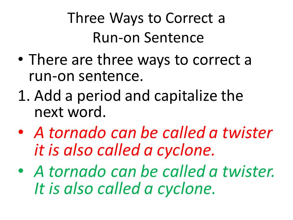 Three Ways to Correct a Run-on Sentence There are three ways to correct a run-on sentence.