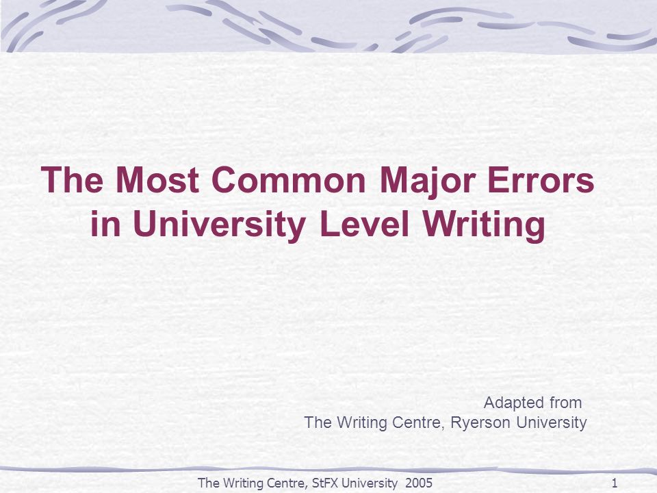 The Writing Centre, StFX University The Most Common Major Errors in University Level Writing Adapted from The Writing Centre, Ryerson University