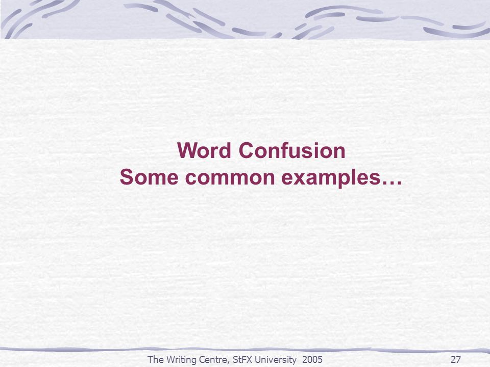The Writing Centre, StFX University Word Confusion Some common examples…