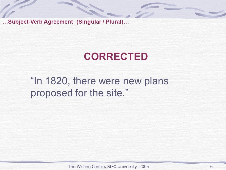 The Writing Centre, StFX University CORRECTED In 1820, there were new plans proposed for the site. …Subject-Verb Agreement (Singular / Plural)…