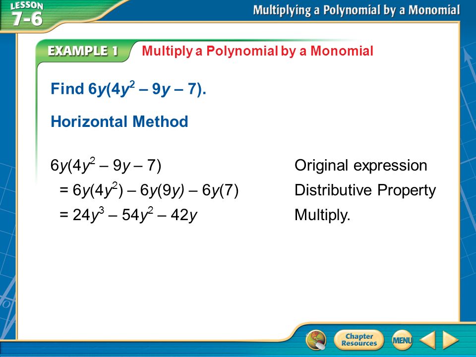 Example 1 Multiply a Polynomial by a Monomial Horizontal Method Find 6y(4y 2 – 9y – 7).