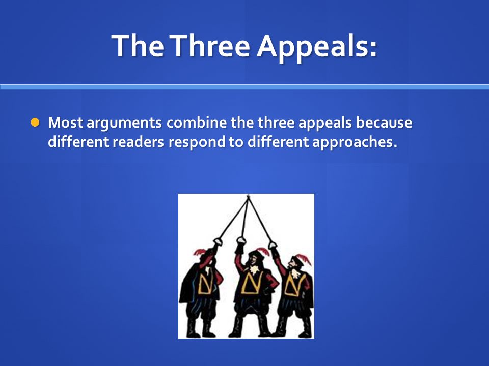 The Three Appeals: Most arguments combine the three appeals because different readers respond to different approaches.