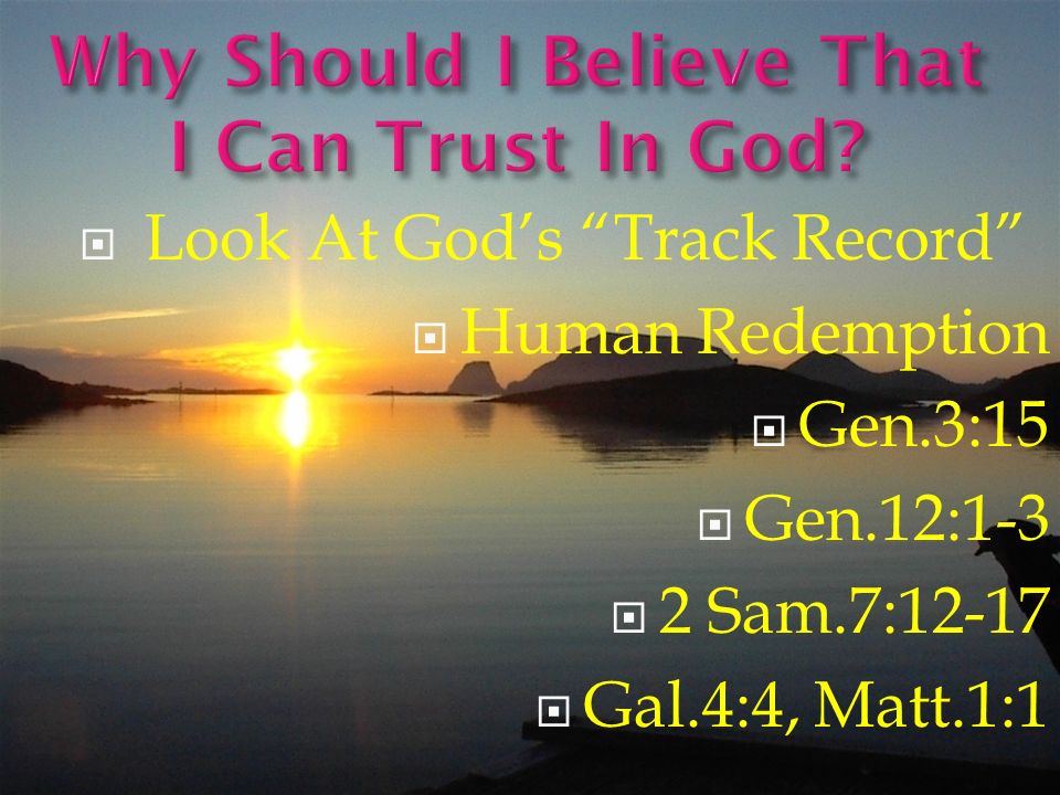  Look At God’s Track Record  Human Redemption  Gen.3:15  Gen.12:1-3  2 Sam.7:12-17  Gal.4:4, Matt.1:1