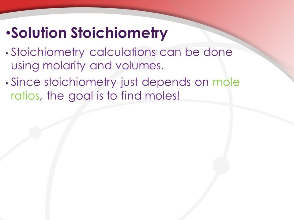 Solution Stoichiometry Stoichiometry calculations can be done using molarity and volumes.