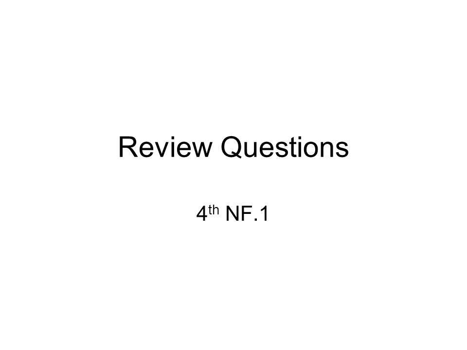 Review Questions 4 th NF.1