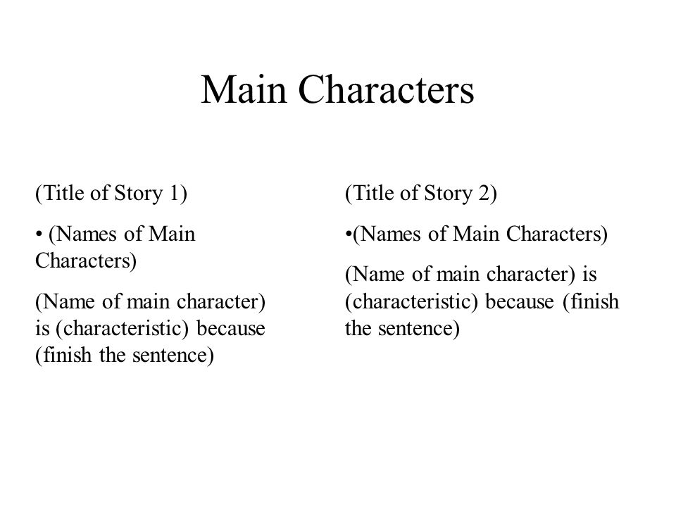 Main Characters (Title of Story 1) (Names of Main Characters) (Name of main character) is (characteristic) because (finish the sentence) (Title of Story 2) (Names of Main Characters) (Name of main character) is (characteristic) because (finish the sentence)