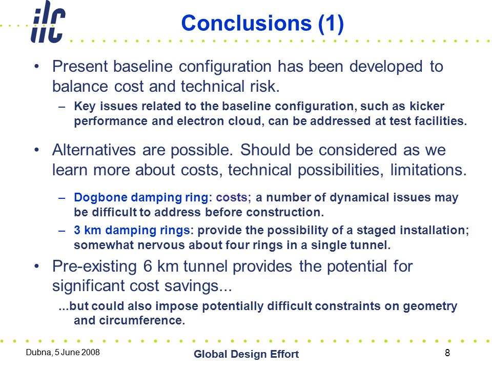 Dubna, 5 June 2008 Global Design Effort Conclusions (1) Present baseline configuration has been developed to balance cost and technical risk.
