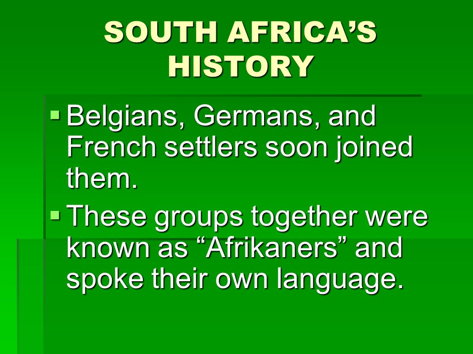 SOUTH AFRICA’S HISTORY  Belgians, Germans, and French settlers soon joined them.