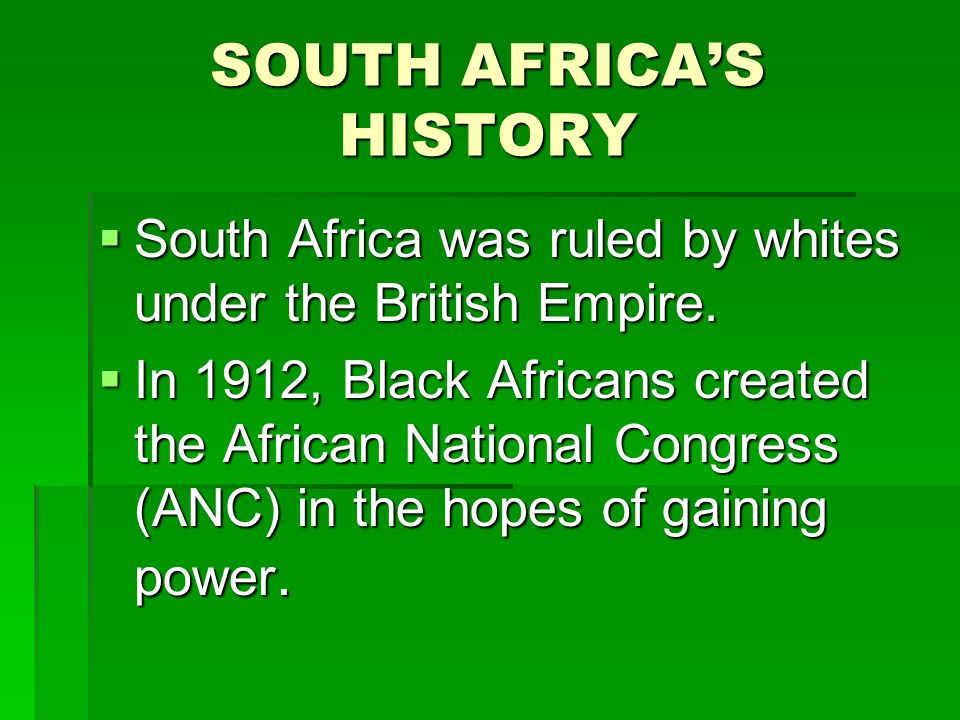 SOUTH AFRICA’S HISTORY  South Africa was ruled by whites under the British Empire.