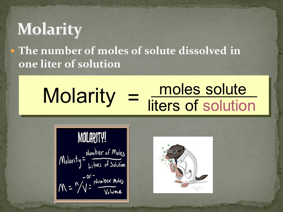 The number of moles of solute dissolved in one liter of solution Molarity = moles solute liters of solution