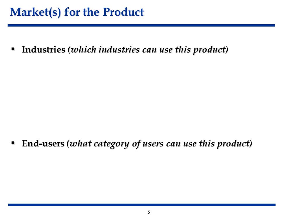5 Market(s) for the Product Industries (which industries can use this product) End-users (what category of users can use this product)